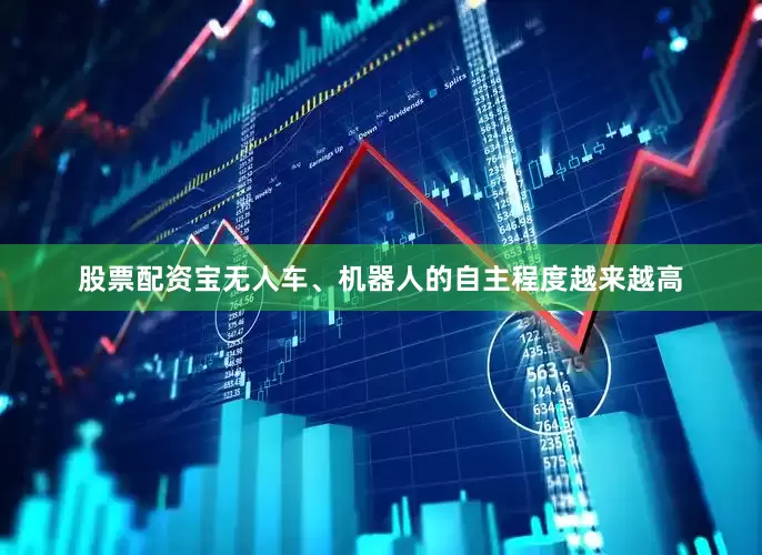 股票配资宝无人车、机器人的自主程度越来越高