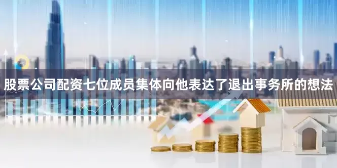 股票公司配资七位成员集体向他表达了退出事务所的想法