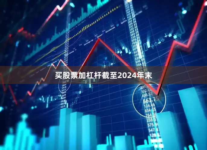 买股票加杠杆　　截至2024年末