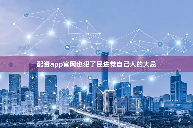 配资app官网也犯了民进党自己人的大忌